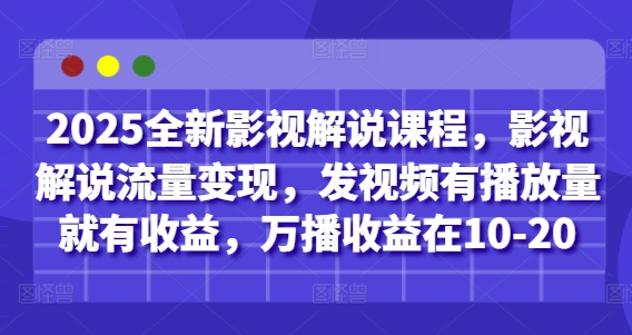 2025全新影视解说课程，影视解说流量变现，发视频有播放量就有收益，万播收益在10-20-百盛轻创