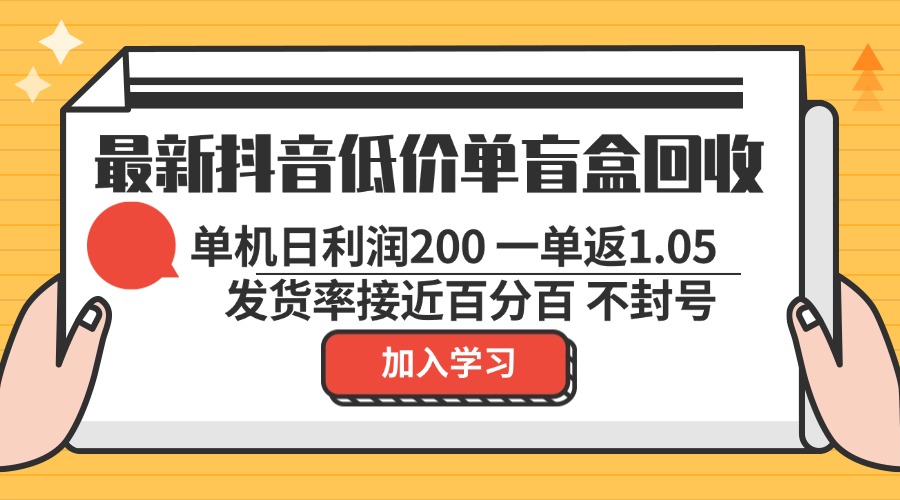 最新抖音低价单盲盒回收 一单1.05 单机日利润200 纯绿色不封号-百盛轻创