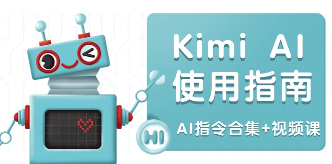 Kimi AI使用指南：涵盖多领域指令，全面升级创作效率 (AI指令合集+视频课-百盛轻创