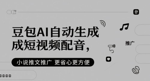 豆包AI自动生成短视频配音，小说推文推广更省心更方便-百盛轻创