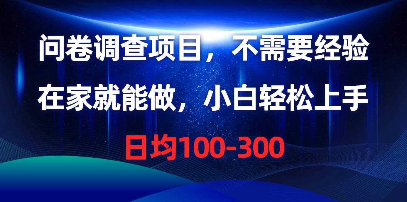 问卷调查项目，不需要经验，在家就能做，小白轻松上手，日均100-300-百盛轻创