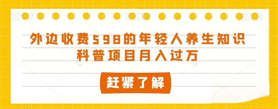 外边收费598的年轻人养生知识科普项目月入过万【揭秘】-小艾项目网