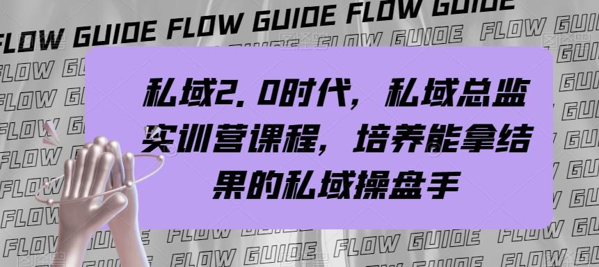 私域2.0时代，私域总监实训营课程，培养能拿结果的私域操盘手-小艾项目网