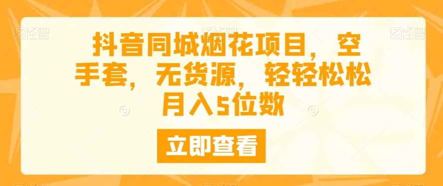 抖音同城烟花项目，空手套，无货源，轻轻松松月入5位数-百盛轻创