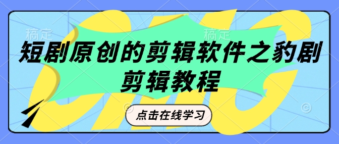 短剧原创的剪辑软件之豹剧剪辑过原创教程-百盛轻创