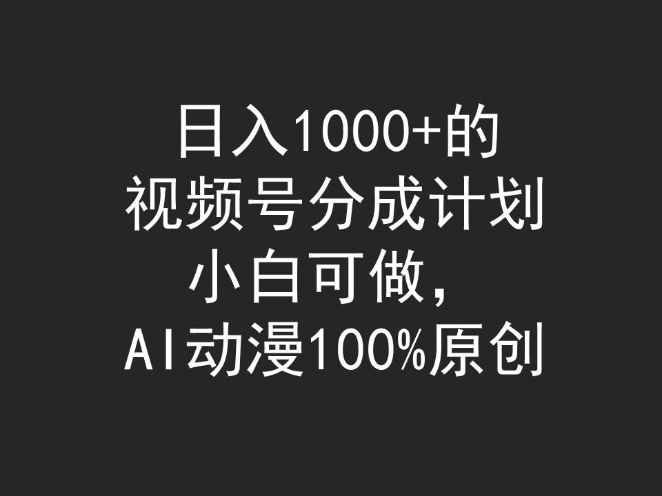 (9653期)日入1000+的视频号分成计划，小白可做，AI动漫100%原创-百盛轻创