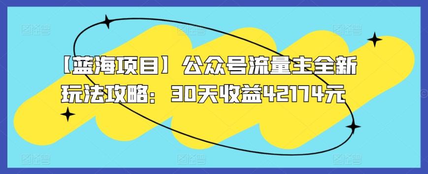 【蓝海项目】公众号流量主全新玩法攻略：30天收益42174元【揭秘】-小艾项目网