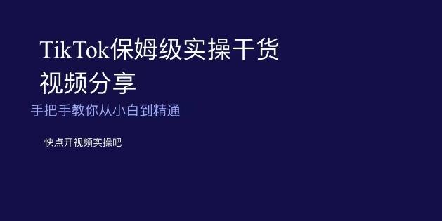 TikTok保姆级实操干货视频分享，手把手教你从小白到精通-百盛轻创