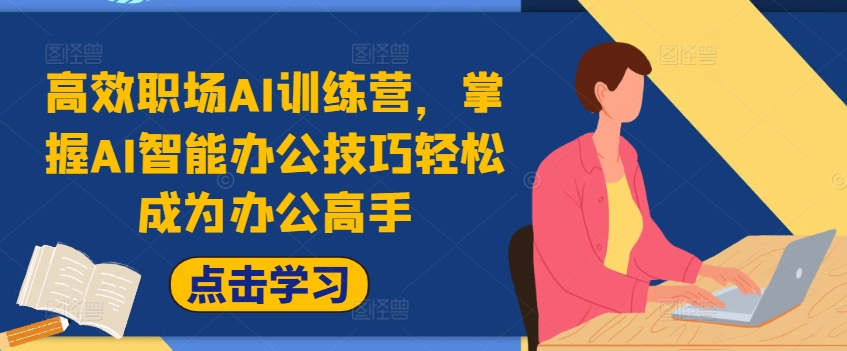 高效职场AI训练营，掌握AI智能办公技巧轻松成为办公高手，提升工作效率!-小艾项目网