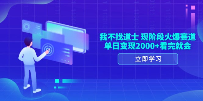 我不找道士，现阶段火爆赛道，单日变现2000+看完就会-小艾项目网