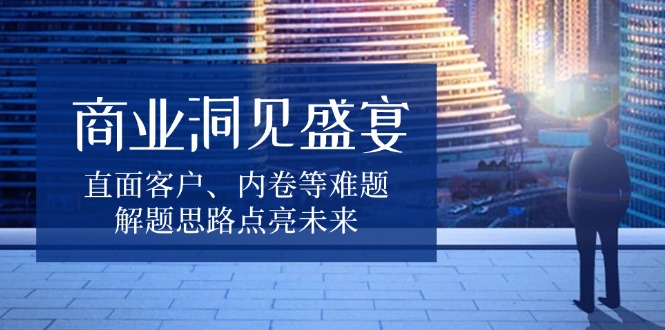 商业洞见盛宴，直面客户、内卷等难题，解题思路点亮未来-百盛轻创