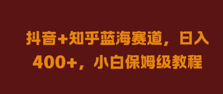 抖音+知乎蓝海赛道，日入几张，小白保姆级教程【揭秘】-小艾项目网