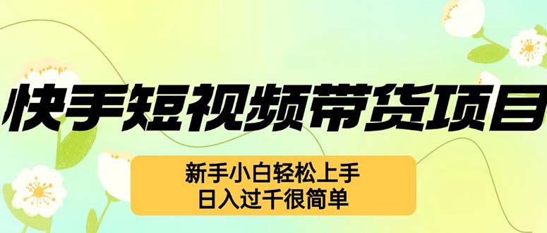 快手短视频带货项目，最新玩法 新手小白轻松上手，日入过千很简单-百盛轻创