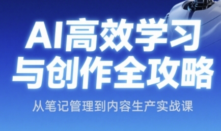AI高效学习与创作全攻略，从笔记管理到内容生产实战课-百盛轻创