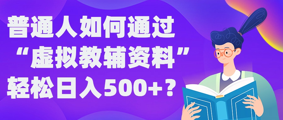 普通人如何通过“虚拟教辅”资料轻松日入500+?揭秘稳定玩法-百盛轻创