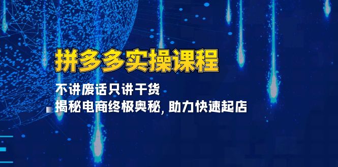 拼多多实操课程：不讲废话只讲干货, 揭秘电商终极奥秘,助力快速起店-百盛轻创