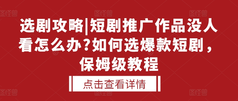选剧攻略|短剧推广作品没人看怎么办?如何选爆款短剧，保姆级教程-百盛轻创
