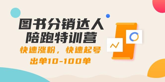 图书分销达人陪跑特训营：快速涨粉，快速起号出单10-100单！-百盛轻创