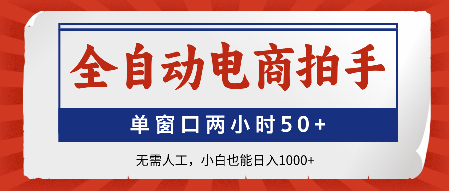 全自动电商拍手，单窗口两小时50+无需人工，小白也能日入1000+-小艾项目网