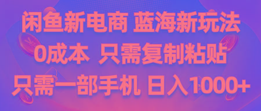 闲鱼新电商,蓝海新玩法,0成本,只需复制粘贴,小白轻松上手,只需一部手机…-百盛轻创