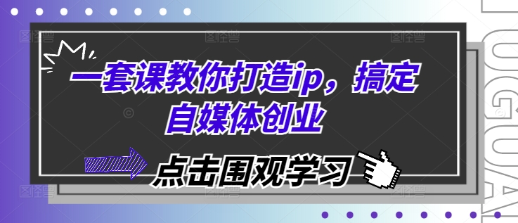 一套课教你打造ip，搞定自媒体创业-百盛轻创