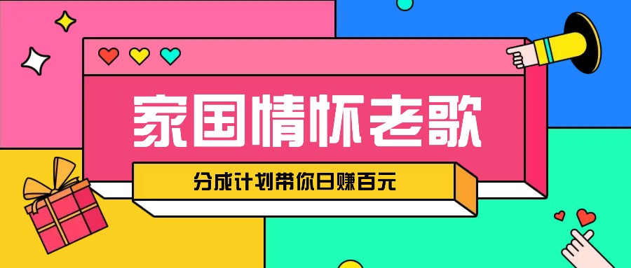 经典家国情怀歌曲盘点赛道开启撸金模式，视频分成计划带你轻松日赚百元-百盛轻创