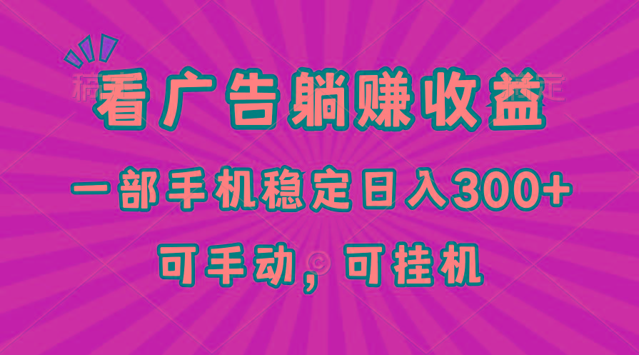 在家看广告躺赚收益，一部手机稳定日入300+，可手动，可挂机！-百盛轻创