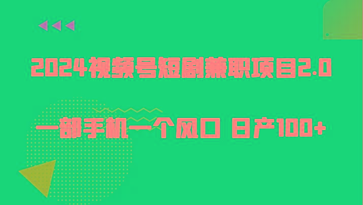 2024视频号短剧兼职项目2.0、一部手机一个风口 日产100+-百盛轻创