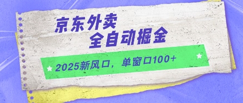 2025新风口，京东外卖全自动掘金，单窗口100+【揭秘】-百盛轻创