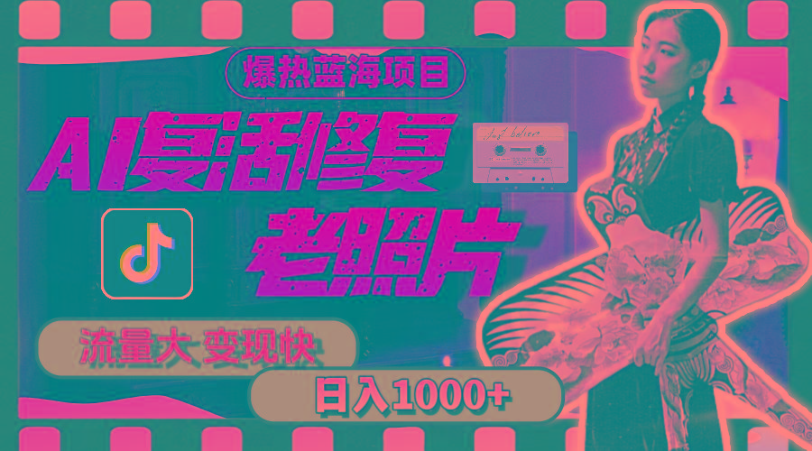 暴热蓝海项目，AI复活修复老照片，流量大 变现快 一天收入1000+教程+素材-百盛轻创