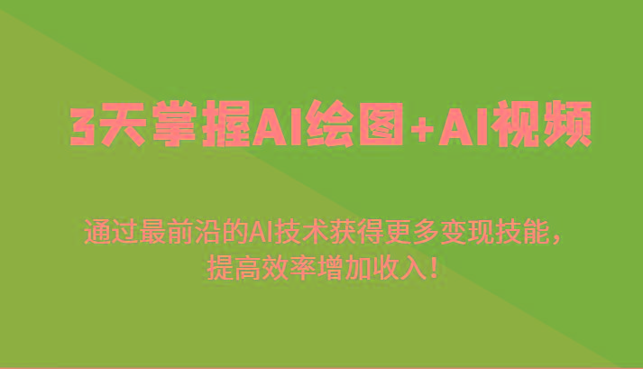 3天掌握AI绘图+AI视频，通过最前沿的AI技术获得更多变现技能，提高效率增加收入！-百盛轻创