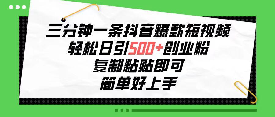三分钟一条抖音爆款短视频，轻松日引500+创业粉，复制粘贴即可，简单好…-小艾项目网