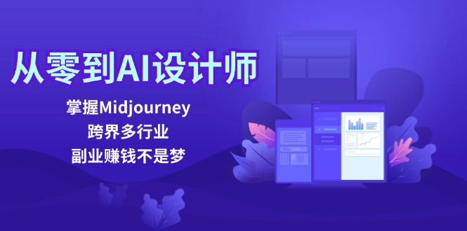 从零到AI设计师：掌握Midjourney，跨界多行业，副业赚钱不是梦-百盛轻创