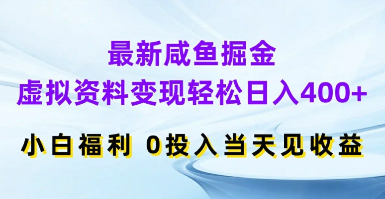 最新咸鱼掘金，虚拟资料变现，轻松日入400+，小白福利，0投入当天见收益【揭秘】-百盛轻创