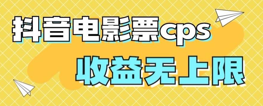 风口项目,抖音电影票cps,单日收益上限高,保姆级教程,小白也可学会