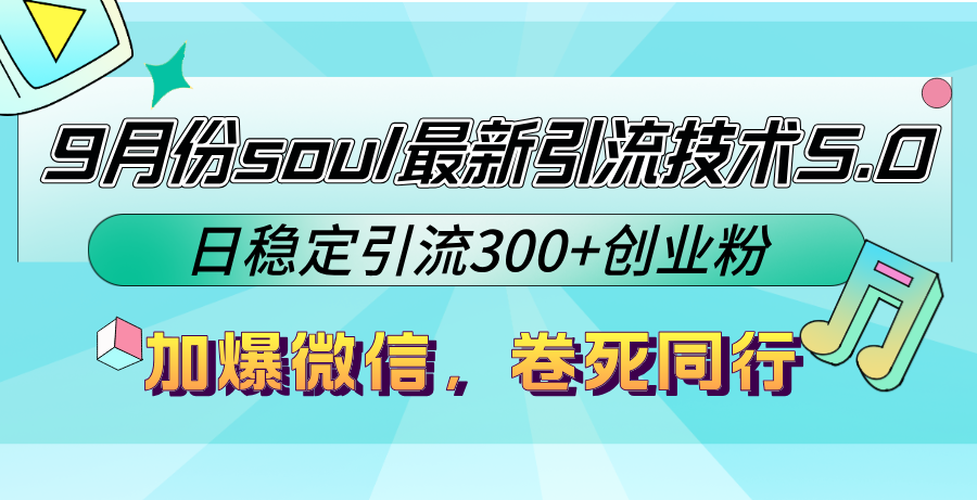 9月份soul最新引流技术5.0，日稳定引流300+创业粉，加爆微信，卷死同行-百盛轻创