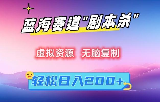 虚拟资源“剧本杀”无脑复制，轻松日入200+【揭秘】-百盛轻创