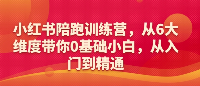 小红书陪跑训练营，从6大维度带你0基础小白，从入门到精通-百盛轻创