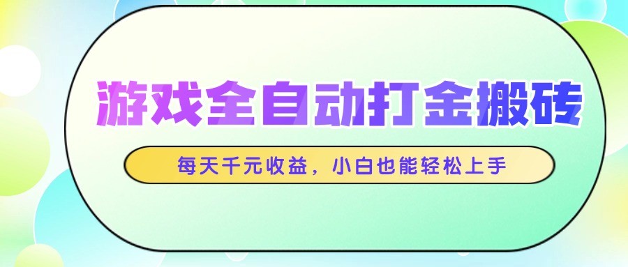 游戏全自动打金搬砖，每天千元收益，小白也能轻松上手-百盛轻创