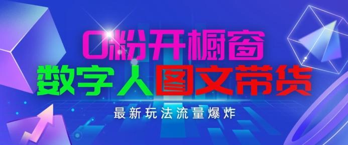 抖音最新项目，0粉开橱窗，数字人图文带货，流量爆炸，简单操作，日入1K+【揭秘】-百盛轻创