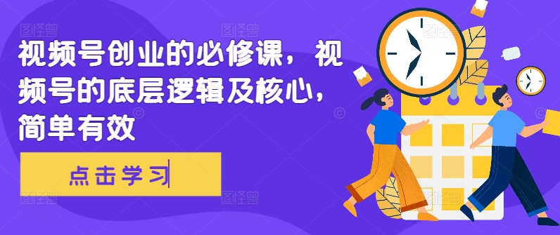 视频号创业的必修课，视频号的底层逻辑及核心，简单有效-百盛轻创