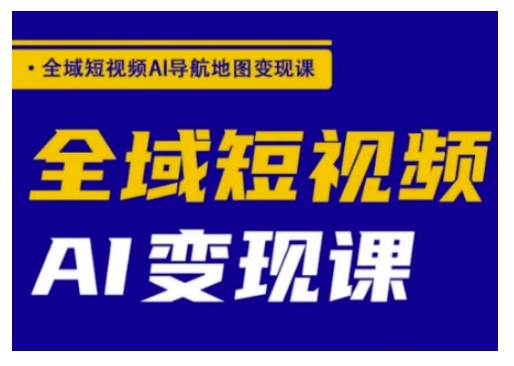 全域短视频AI导航地图变现课，全域短视频AI变现课-百盛轻创