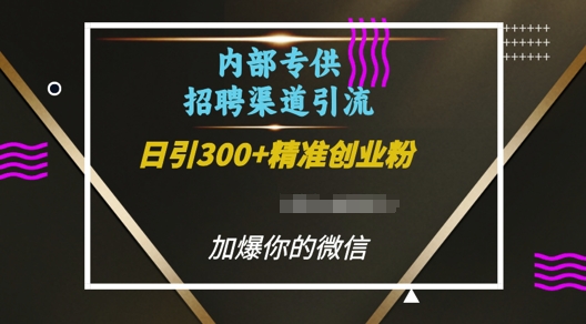 内部招聘渠道日引流300+创业粉，加爆你的微信【揭秘】-百盛轻创