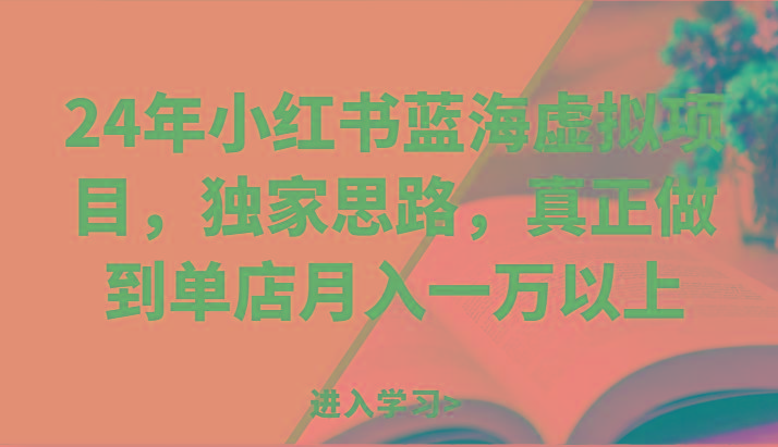 24年小红书蓝海虚拟项目，独家思路，真正做到单店月入一万以上。-小艾项目网