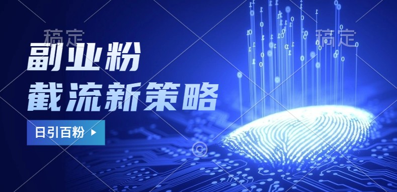 副业粉截流玩法与更新，不废号， 不封号。日引100+-百盛轻创