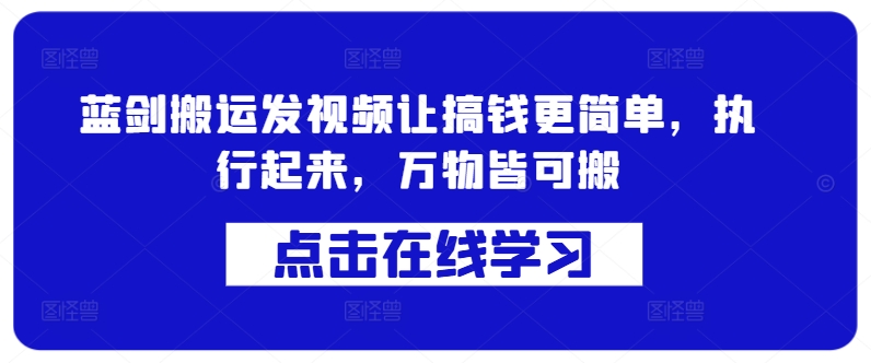 蓝剑搬运发视频让搞钱更简单，执行起来，万物皆可搬-小艾项目网