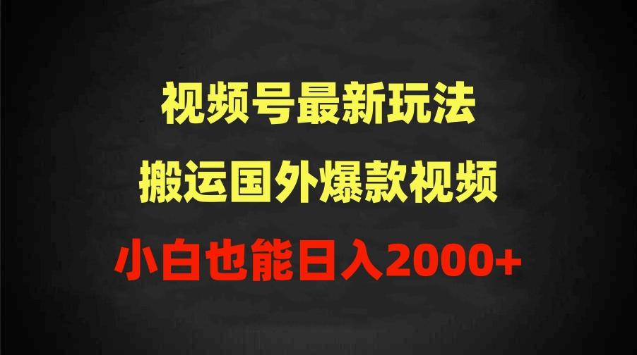 (9796期)2024视频号最新玩法，搬运国外爆款视频，100%过原创，小白也能日入2000+-百盛轻创