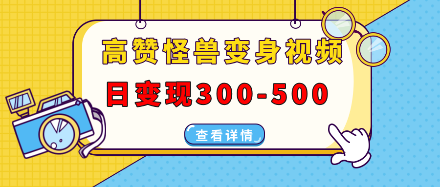 高赞怪兽变身视频制作，日变现300-500，多平台发布(抖音、视频号、小红书-百盛轻创