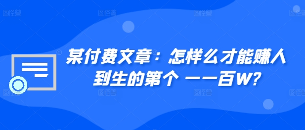 ​某付费文章：怎‮样么‬才能赚‮人到‬生的第‮个一‬一百W?-百盛轻创