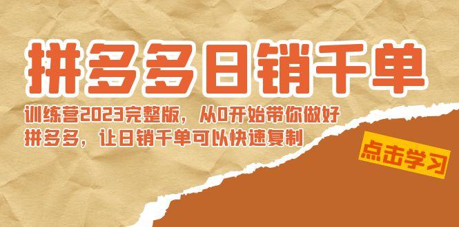 拼多多日销千单训练营2023完整版，从0开始带你做好拼多多，让日销千单可…-百盛轻创